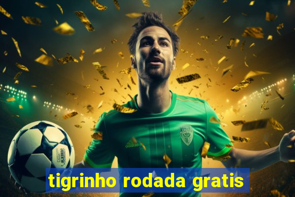 tigrinho rodada gratis